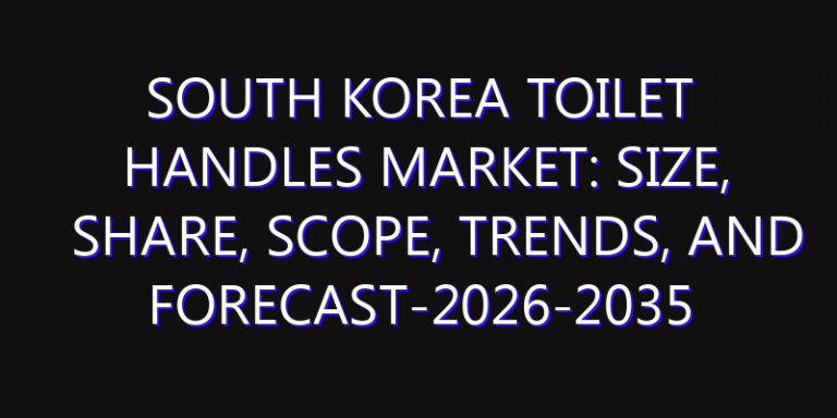 South Korea Toilet Handles Market: Size, Share, Scope, Trends, and Forecast-2026-2035