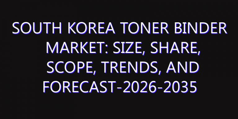 South Korea Toner Binder Market: Size, Share, Scope, Trends, and Forecast-2026-2035