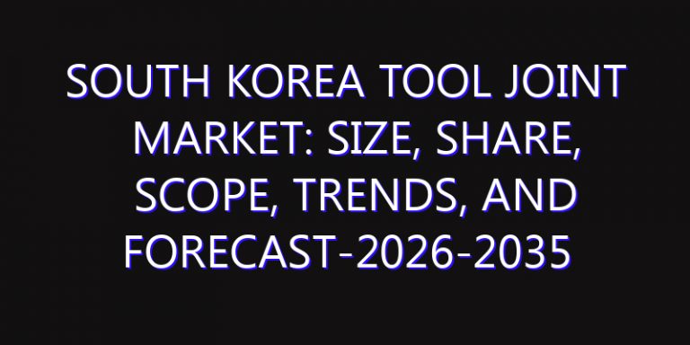 South Korea Tool Joint Market: Size, Share, Scope, Trends, and Forecast-2026-2035