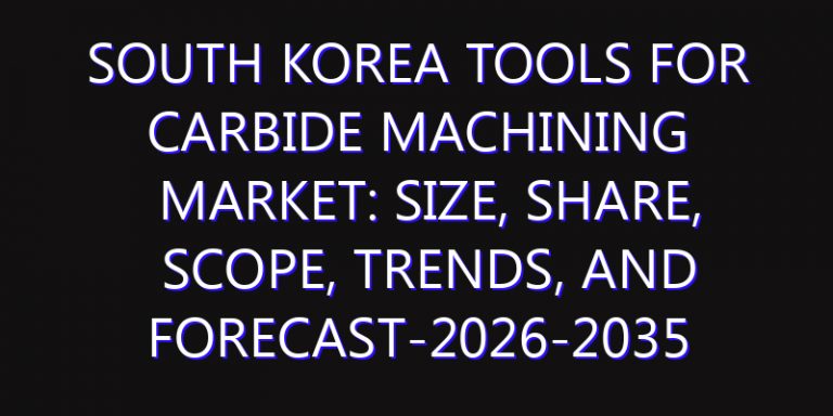 South Korea Tools for Carbide Machining Market: Size, Share, Scope, Trends, and Forecast-2026-2035