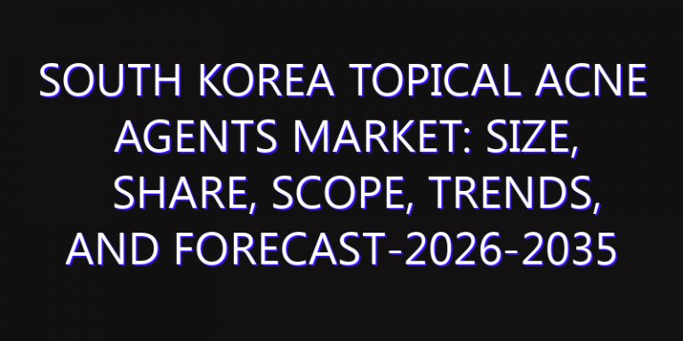 South Korea Topical Acne Agents Market: Size, Share, Scope, Trends, and Forecast-2026-2035