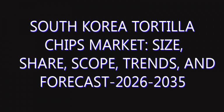 South Korea Tortilla Chips Market: Size, Share, Scope, Trends, and Forecast-2026-2035