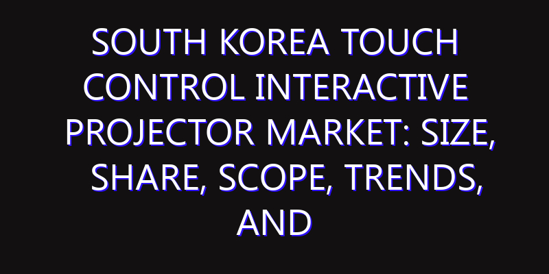 South Korea Touch Control Interactive Projector Market: Size, Share, Scope, Trends, and Forecast-2026-2035