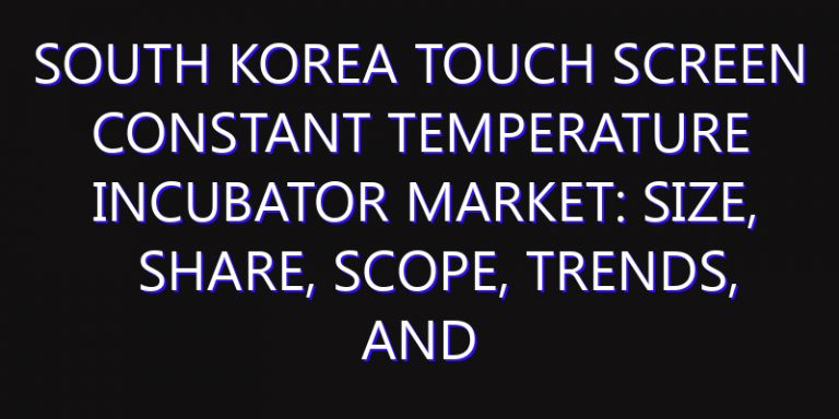 South Korea Touch Screen Constant Temperature Incubator Market: Size, Share, Scope, Trends, and Forecast-2026-2035