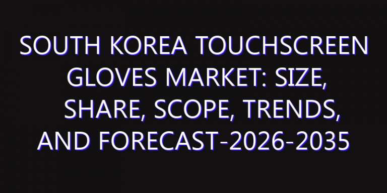 South Korea Touchscreen Gloves Market: Size, Share, Scope, Trends, and Forecast-2026-2035