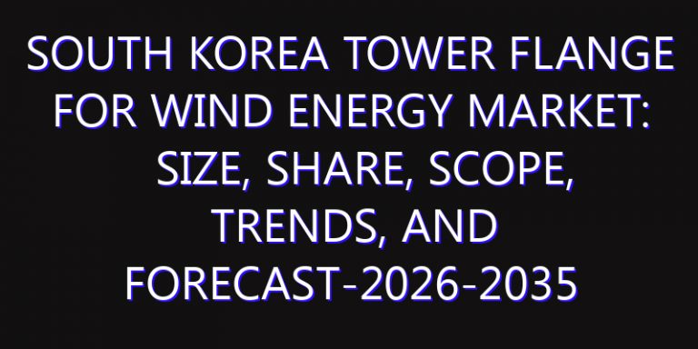 South Korea Tower Flange for Wind Energy Market: Size, Share, Scope, Trends, and Forecast-2026-2035