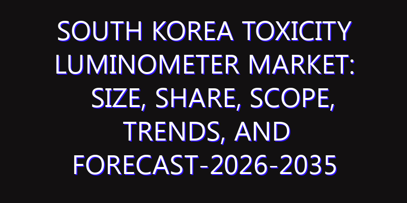 South Korea Toxicity Luminometer Market: Size, Share, Scope, Trends, and Forecast-2026-2035