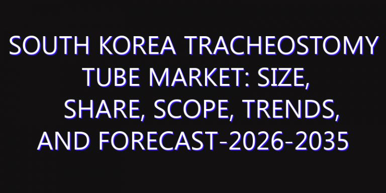 South Korea Tracheostomy Tube Market: Size, Share, Scope, Trends, and Forecast-2026-2035
