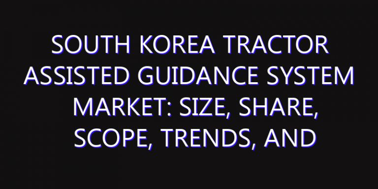 South Korea Tractor Assisted Guidance System Market: Size, Share, Scope, Trends, and Forecast-2026-2035