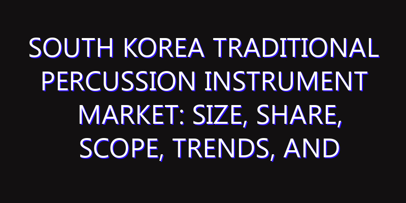 South Korea Traditional Percussion Instrument Market: Size, Share, Scope, Trends, and Forecast-2026-2035