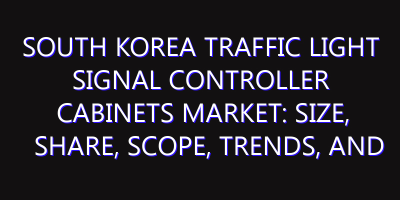 South Korea Traffic Light Signal Controller Cabinets Market: Size, Share, Scope, Trends, and Forecast-2026-2035