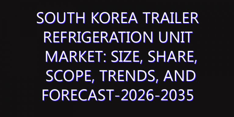 South Korea Trailer Refrigeration Unit Market: Size, Share, Scope, Trends, and Forecast-2026-2035