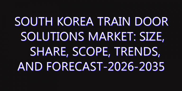 South Korea Train Door Solutions Market: Size, Share, Scope, Trends, and Forecast-2026-2035