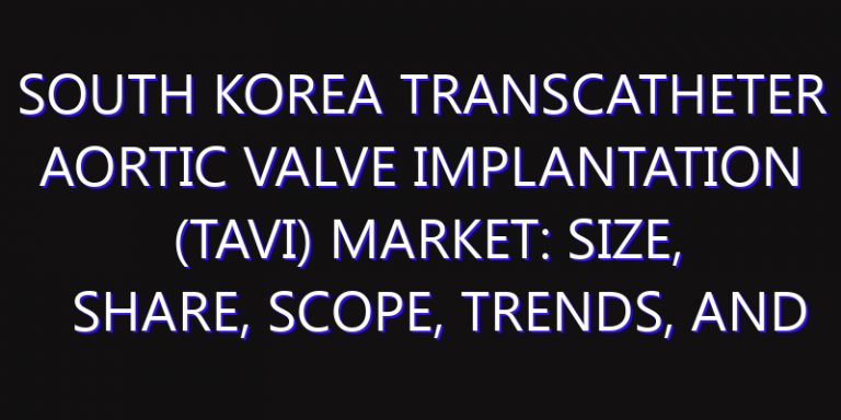South Korea Transcatheter Aortic Valve Implantation (TAVI) Market: Size, Share, Scope, Trends, and Forecast-2026-2035