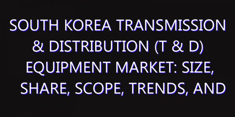 South Korea Transmission & Distribution (T & D) Equipment Market: Size, Share, Scope, Trends, and Forecast-2026-2035