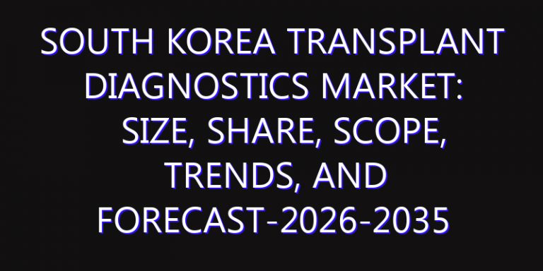 South Korea Transplant Diagnostics Market: Size, Share, Scope, Trends, and Forecast-2026-2035