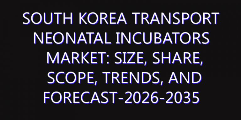 South Korea Transport Neonatal Incubators Market: Size, Share, Scope, Trends, and Forecast-2026-2035