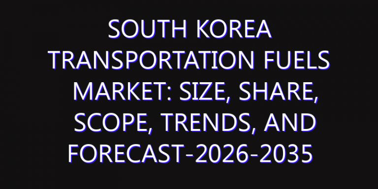South Korea Transportation Fuels Market: Size, Share, Scope, Trends, and Forecast-2026-2035
