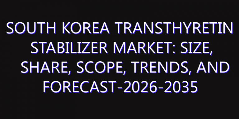 South Korea Transthyretin Stabilizer Market: Size, Share, Scope, Trends, and Forecast-2026-2035