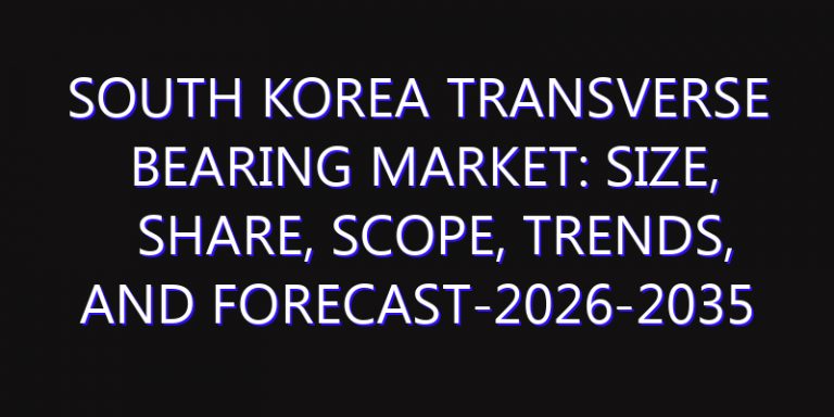 South Korea Transverse Bearing Market: Size, Share, Scope, Trends, and Forecast-2026-2035