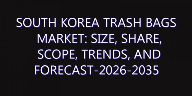 South Korea Trash Bags Market: Size, Share, Scope, Trends, and Forecast-2026-2035