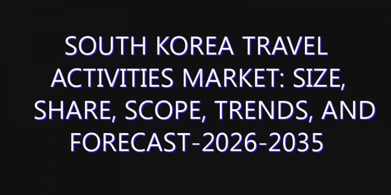 South Korea Travel Activities Market: Size, Share, Scope, Trends, and Forecast-2026-2035