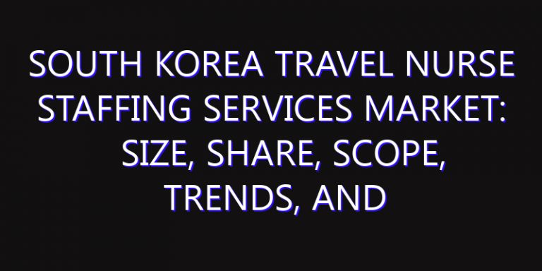 South Korea Travel Nurse Staffing Services Market: Size, Share, Scope, Trends, and Forecast-2026-2035