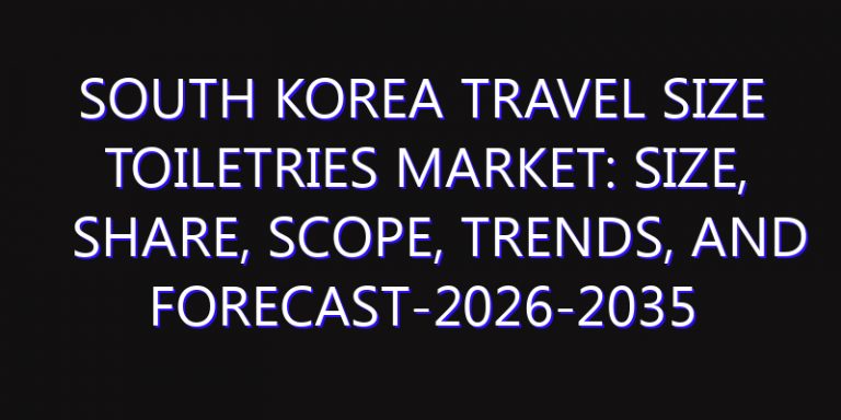 South Korea Travel Size Toiletries Market: Size, Share, Scope, Trends, and Forecast-2026-2035