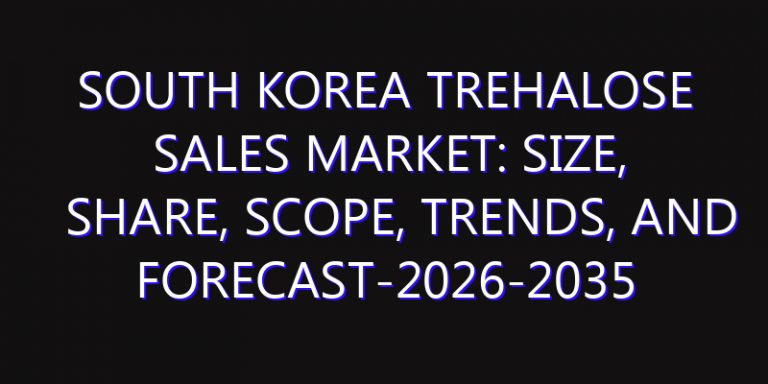 South Korea Trehalose Sales Market: Size, Share, Scope, Trends, and Forecast-2026-2035