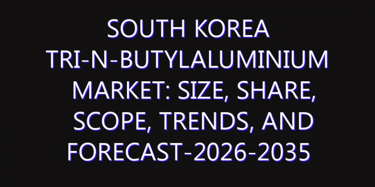 South Korea Tri-n-butylaluminium Market: Size, Share, Scope, Trends, and Forecast-2026-2035