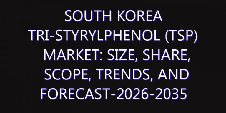 South Korea Tri-Styrylphenol (TSP) Market: Size, Share, Scope, Trends, and Forecast-2026-2035