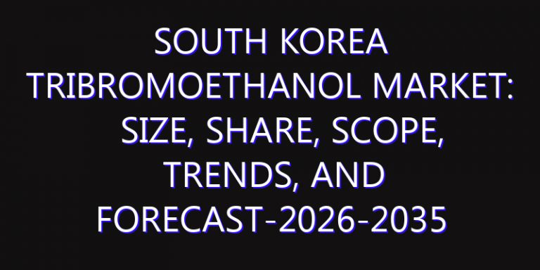 South Korea Tribromoethanol Market: Size, Share, Scope, Trends, and Forecast-2026-2035