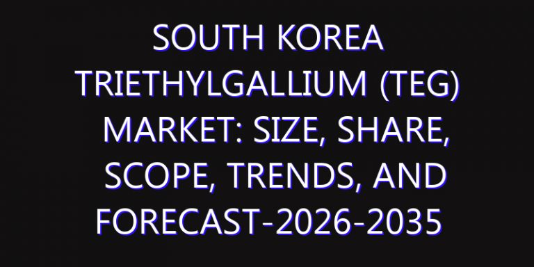 South Korea Triethylgallium (TEG) Market: Size, Share, Scope, Trends, and Forecast-2026-2035
