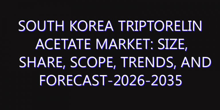 South Korea Triptorelin Acetate Market: Size, Share, Scope, Trends, and Forecast-2026-2035