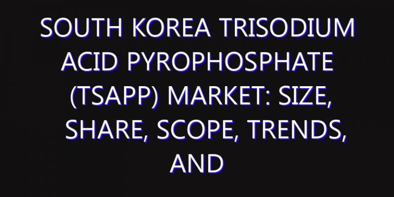 South Korea Trisodium Acid Pyrophosphate (TSAPP) Market: Size, Share, Scope, Trends, and Forecast-2026-2035