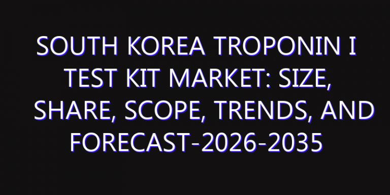 South Korea Troponin I Test Kit Market: Size, Share, Scope, Trends, and Forecast-2026-2035
