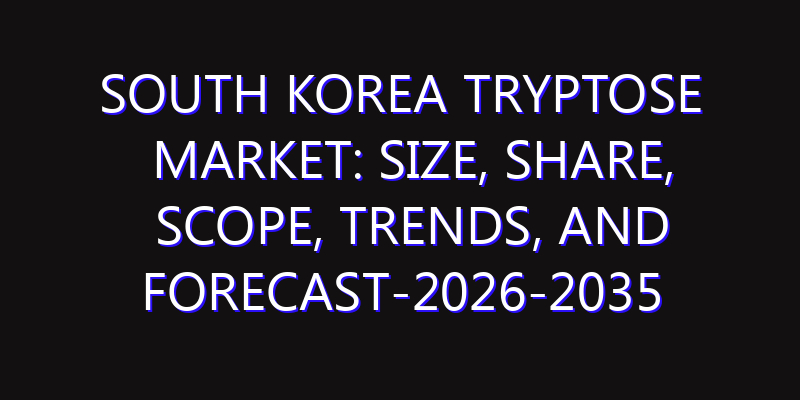 South Korea Tryptose Market: Size, Share, Scope, Trends, and Forecast-2026-2035