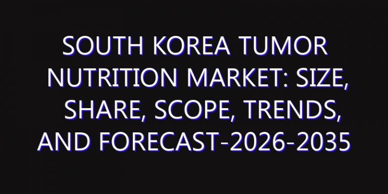 South Korea Tumor Nutrition Market: Size, Share, Scope, Trends, and Forecast-2026-2035