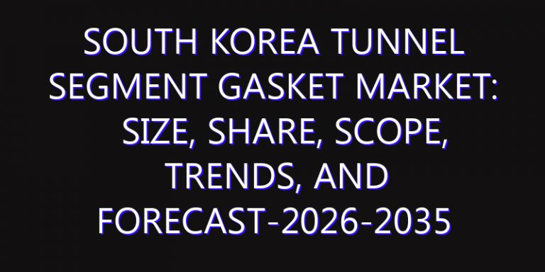 South Korea Tunnel Segment Gasket Market: Size, Share, Scope, Trends, and Forecast-2026-2035