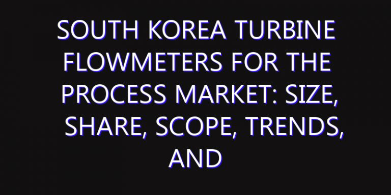 South Korea Turbine Flowmeters for the Process Market: Size, Share, Scope, Trends, and Forecast-2026-2035