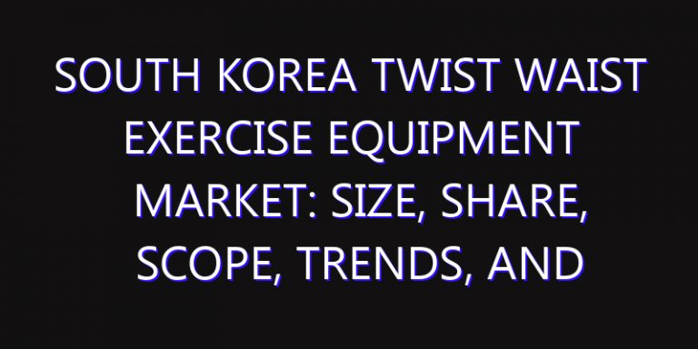 South Korea Twist Waist Exercise Equipment Market: Size, Share, Scope, Trends, and Forecast-2026-2035