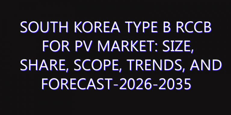 South Korea Type B RCCB For PV Market: Size, Share, Scope, Trends, and Forecast-2026-2035