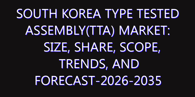 South Korea Type Tested Assembly(TTA) Market: Size, Share, Scope, Trends, and Forecast-2026-2035