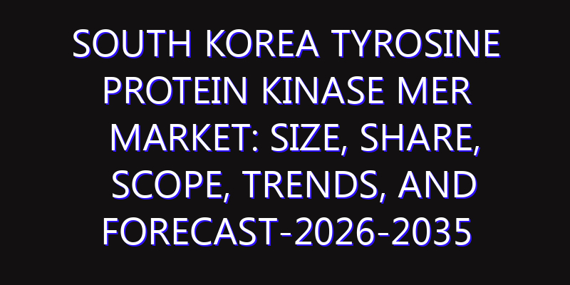 South Korea Tyrosine Protein Kinase Mer Market: Size, Share, Scope, Trends, and Forecast-2026-2035