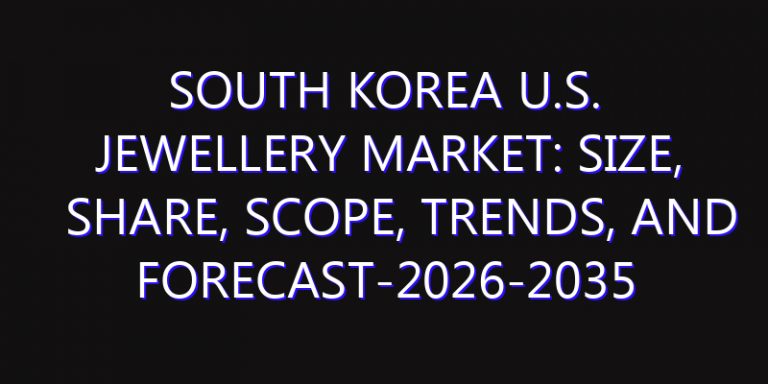 South Korea U.S. Jewellery Market: Size, Share, Scope, Trends, and Forecast-2026-2035
