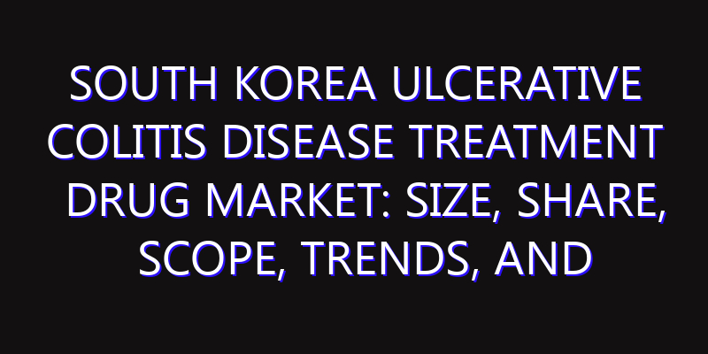 South Korea Ulcerative Colitis Disease Treatment Drug Market: Size, Share, Scope, Trends, and Forecast-2026-2035