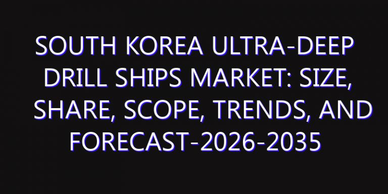 South Korea Ultra-Deep Drill Ships Market: Size, Share, Scope, Trends, and Forecast-2026-2035