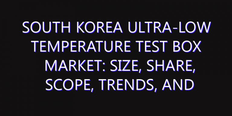South Korea Ultra-Low Temperature Test Box Market: Size, Share, Scope, Trends, and Forecast-2026-2035