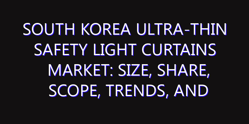 South Korea Ultra-thin Safety Light Curtains Market: Size, Share, Scope, Trends, and Forecast-2026-2035