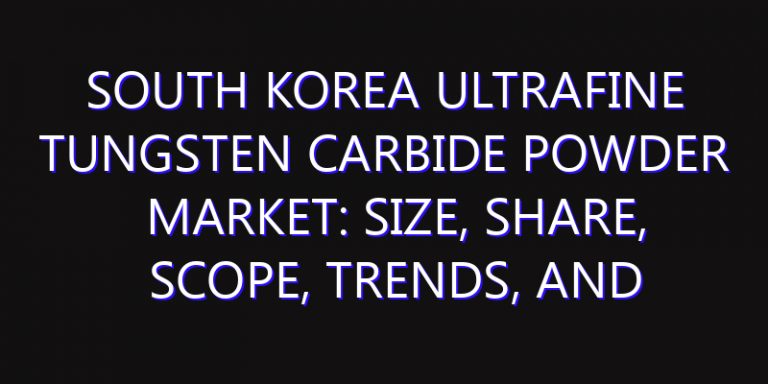 South Korea Ultrafine Tungsten Carbide Powder Market: Size, Share, Scope, Trends, and Forecast-2026-2035